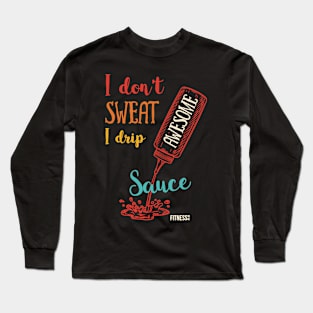 I Don't Sweat I Drip Awesome Sauce Long Sleeve T-Shirt